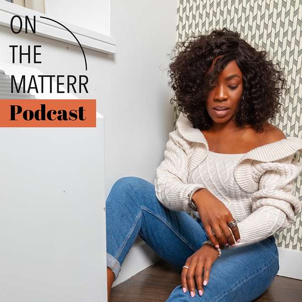 On the Matterr: Motivation for Goal-Getters, Entrepreneurs and Anyone Ready to Level all the way Up! Podcast Artwork Image