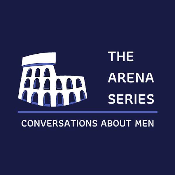 The Arena Series: Conversations About Men Podcast Artwork Image