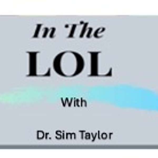 In The LOL with Dr. Sim Taylor Podcast Artwork Image