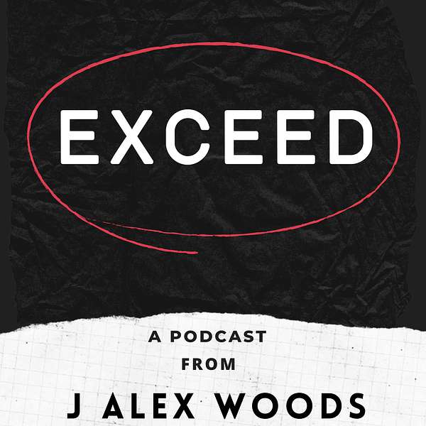 EXCEED: A Podcast From J Alex Woods Podcast Artwork Image