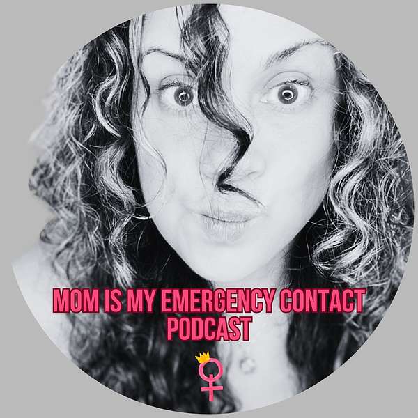 Mom Is My Emergency Contact Podcast  Podcast Artwork Image