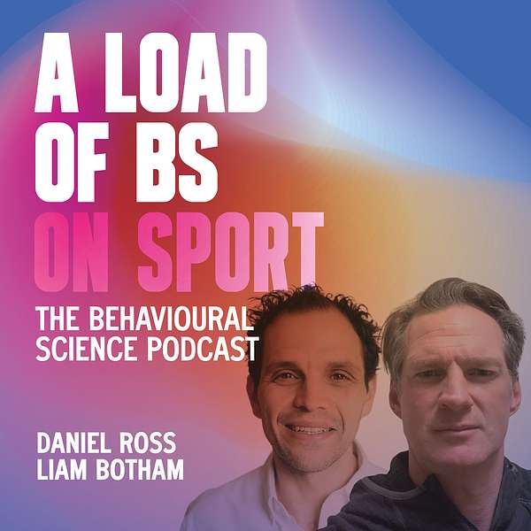 A Load of BS on Sport: The Behavioural Science Podcast with Daniel Ross and Liam Botham Podcast Artwork Image