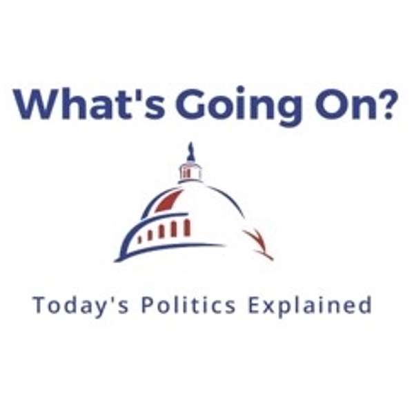 What's Going On? Today's Politics Explained Podcast Artwork Image