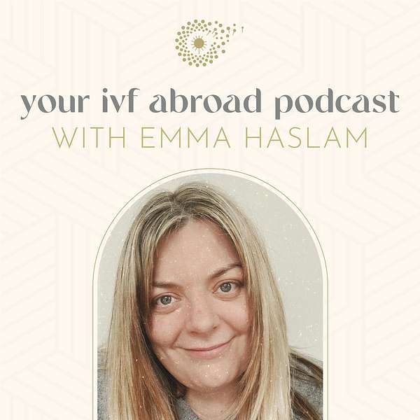 Your IVF abroad with Emma Haslam Podcast Artwork Image