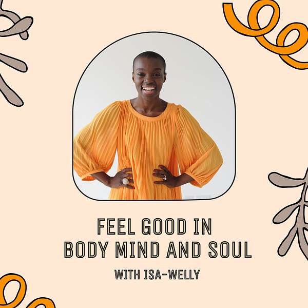 Feel Good in Body, Mind and Soul with Isa Welly Podcast Artwork Image