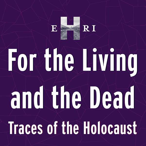 For the Living and the Dead. Traces of the Holocaust Podcast Artwork Image
