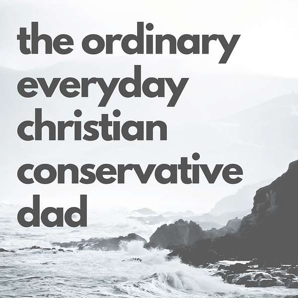 The Ordinary Everyday Christian Conservative Dad Podcast Artwork Image