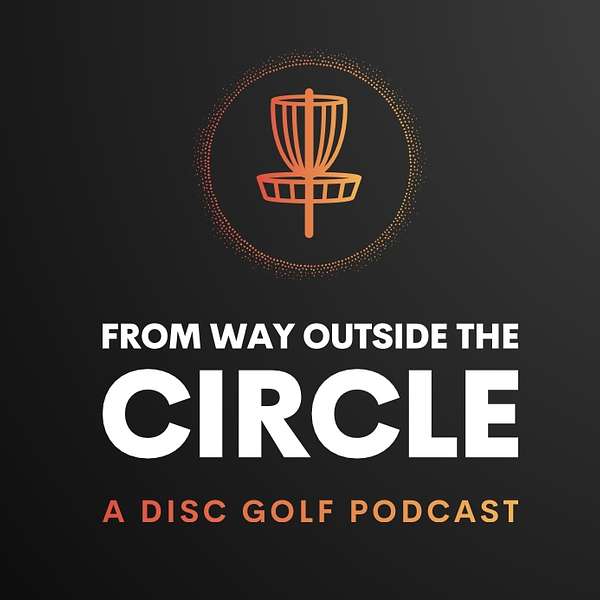 From Way Outside the Circle- A Disc Golf Podcast Podcast Artwork Image