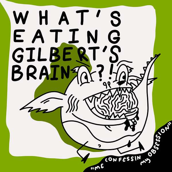 What's Eating Gilbert's Brain?! Podcast Artwork Image