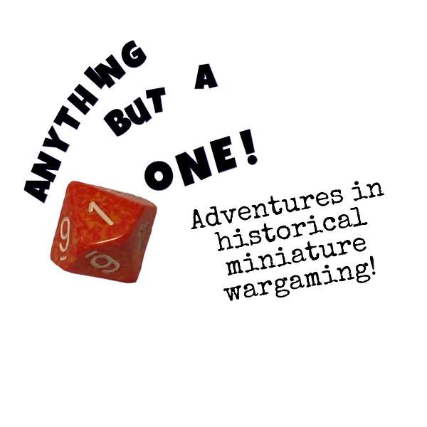 Anything But a One! Adventures in Historical Miniature Wargaming Podcast Artwork Image