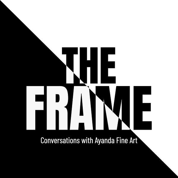 The Frame - Conversations with Ayanda Fine Art Podcast Artwork Image