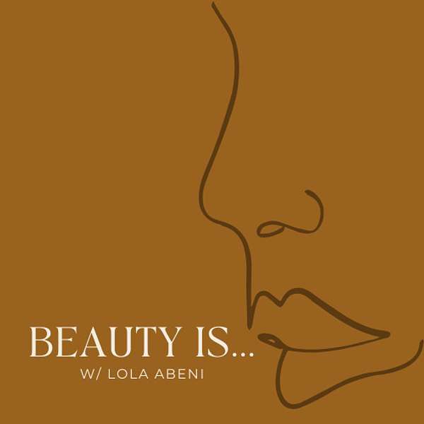 Beauty Is w/ Lola Abeni Podcast Artwork Image