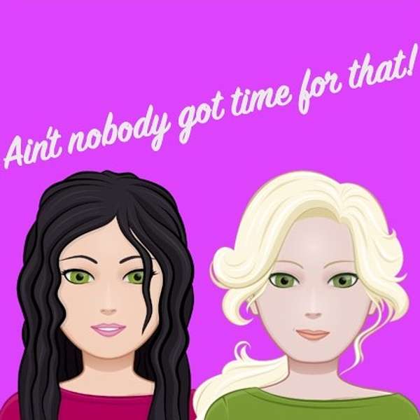Ain't nobody got time for that! Podcast Artwork Image