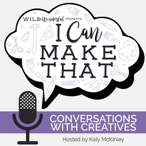 I Can Make That: Conversations with Creatives Podcast Artwork Image