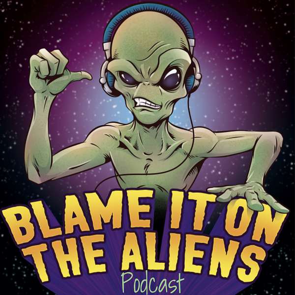 Blame it on the Aliens Podcast Podcast Artwork Image