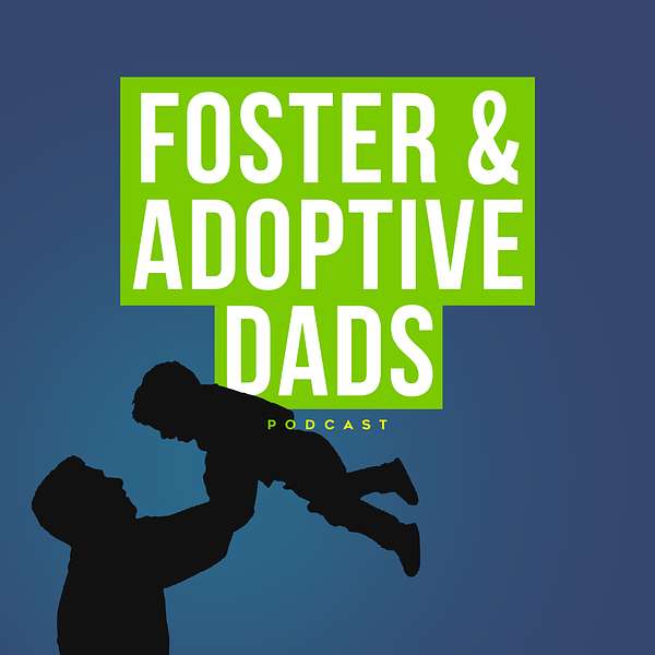 Foster & Adoptive Dads Podcast Podcast Artwork Image