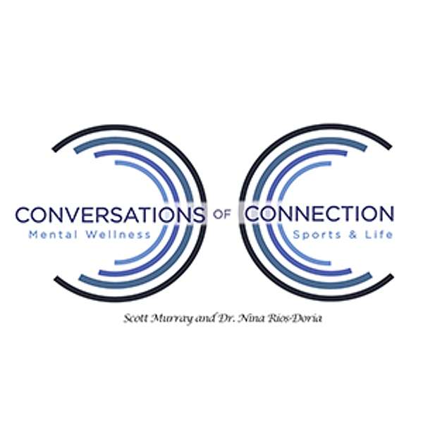 Conversations of Connection  - Mental Wellness in Sports & Life, with Scott Murray & Dr. Nina Rios-Doria Podcast Artwork Image