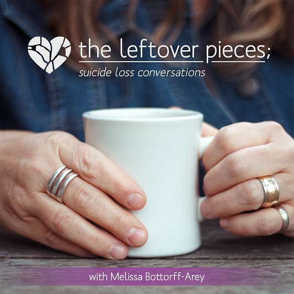 The Leftover Pieces; Suicide Loss Conversations Podcast Artwork Image