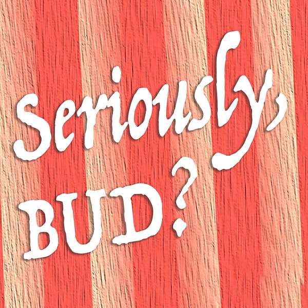 Seriously, BUD? Podcast Artwork Image