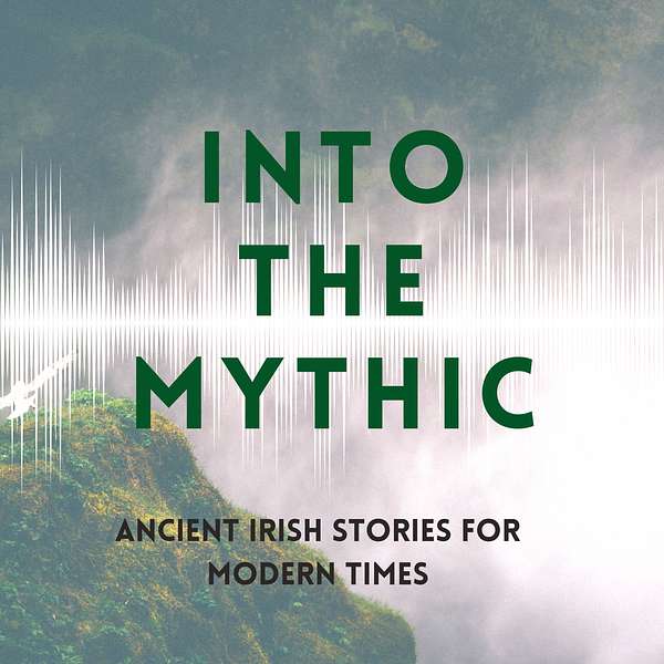 Into The Mythic - Ancient Irish Stories for Modern Times Podcast Artwork Image