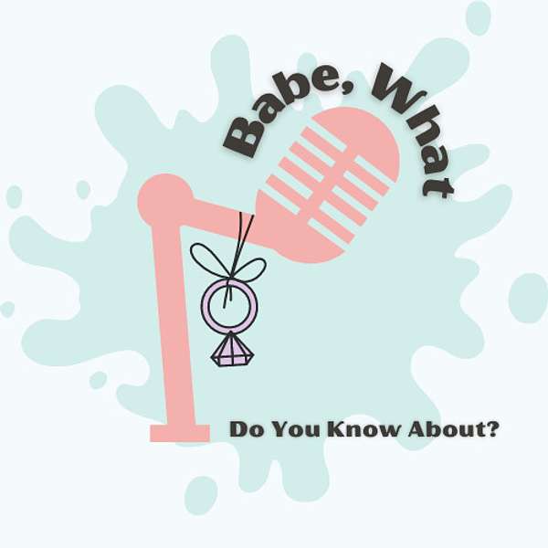 Babe, What Do You Know About? Podcast Artwork Image
