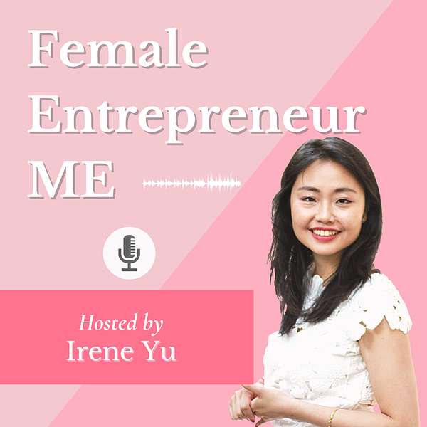 Female Entrepreneur Me by Irene Yu Podcast Artwork Image