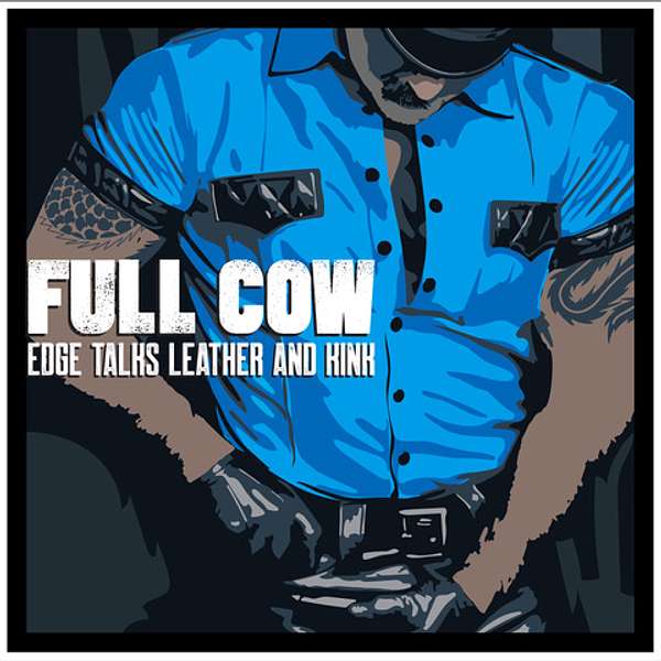 Full Cow: Edge Talks Leather and Kink Podcast Artwork Image