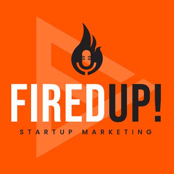 FiredUp! - The Startup Marketing Podcast Podcast Artwork Image