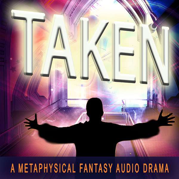 TAKEN--A Metaphysical Fantasy Audio Drama Podcast Artwork Image