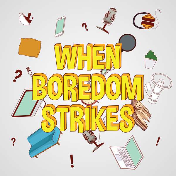 When Boredom Strikes  Podcast Artwork Image