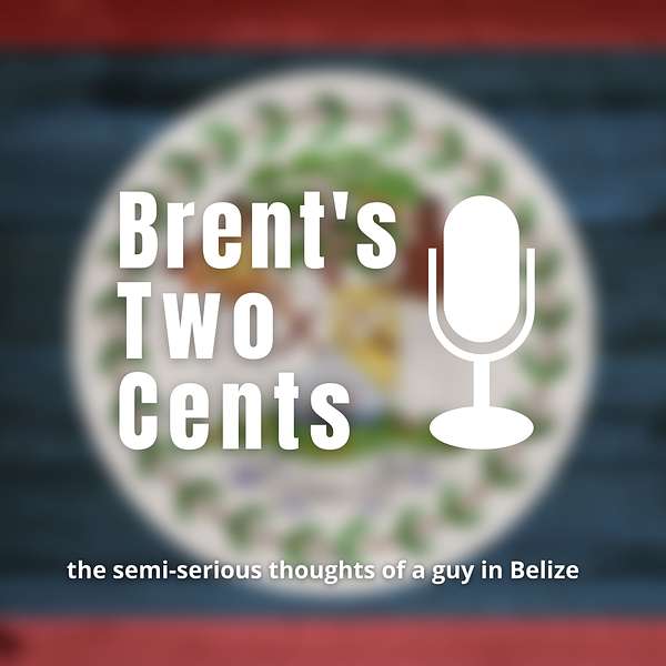 Brent's Two Cents: The Semi-Serious Thoughts of a Guy in Belize Podcast Artwork Image