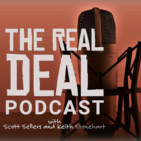 The Real Deal Podcast with Scott Sellers and Keith Stonehart Podcast Artwork Image