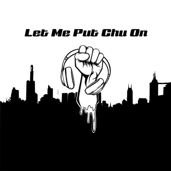 Let Me Put Chu On Podcast Podcast Artwork Image