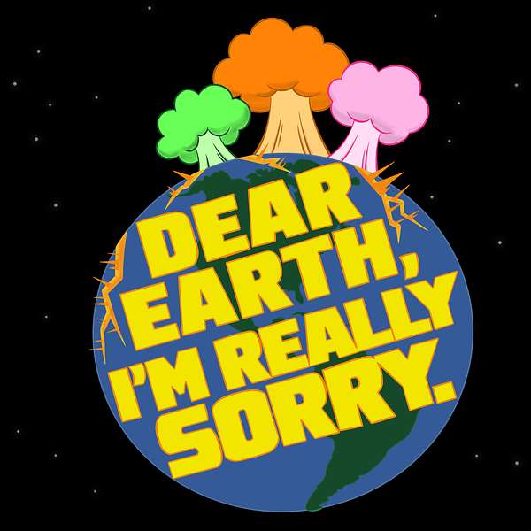 Dear Earth, I'm Really Sorry Podcast Artwork Image