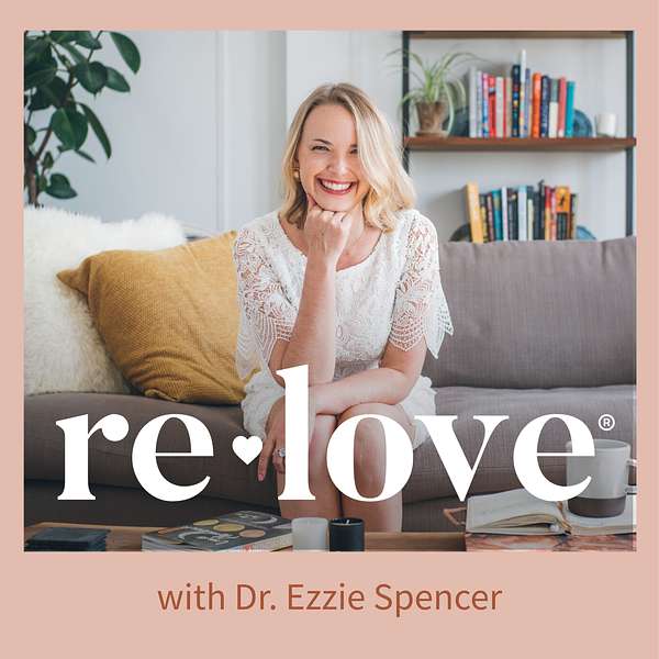 re.love® with Dr. Ezzie Spencer  Podcast Artwork Image