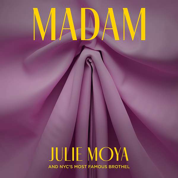Madam: Julie Moya & NYC’s Most Famous Brothel Podcast Artwork Image
