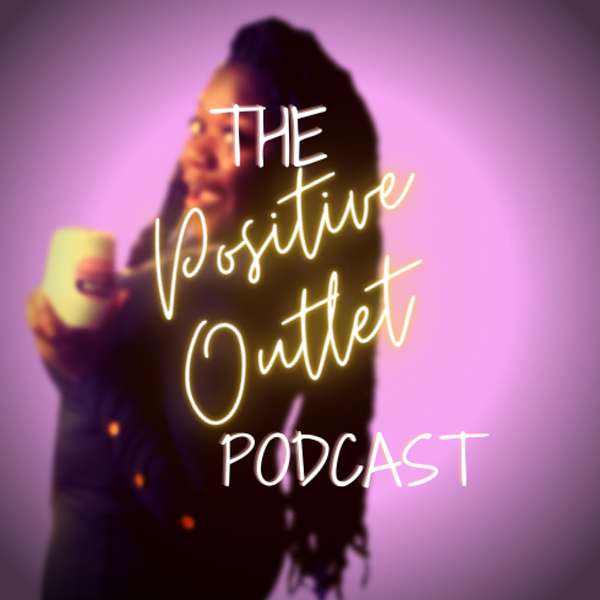 The Positive Outlet Podcast  Podcast Artwork Image