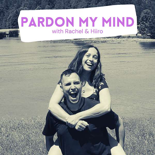 Pardon My Mind with Rachel & Hiiro Podcast Artwork Image