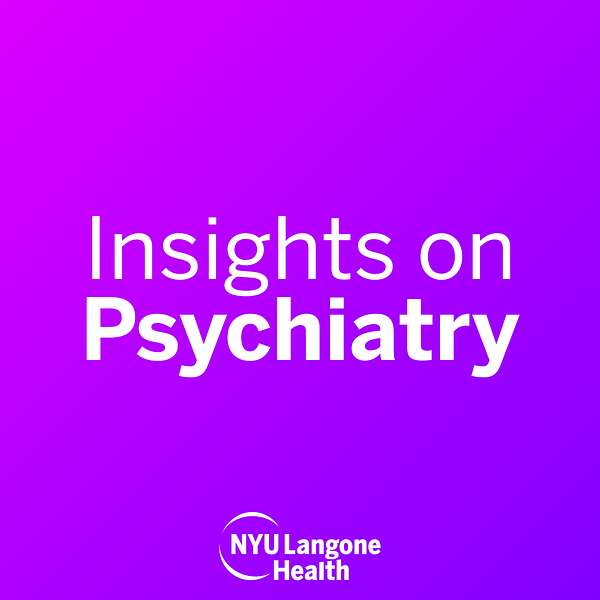 NYU Langone Insights on Psychiatry Podcast Artwork Image