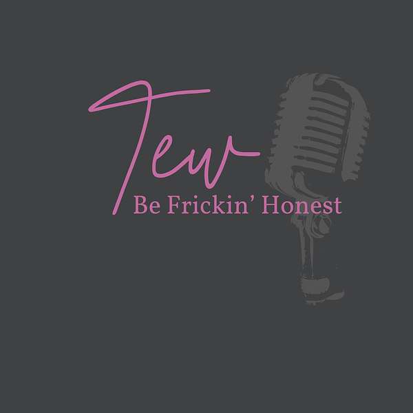 Tew Be Frickin’ Honest Podcast Artwork Image