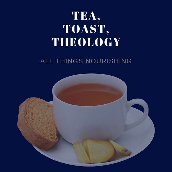 Tea, Toast, and Theology - All things Nourishing Podcast Artwork Image
