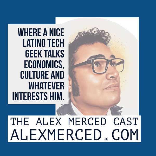 The Alex Merced Cast - Where a Nice Latino Tech Geek talks Culture, Economics and anything. Podcast Artwork Image
