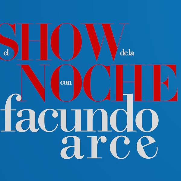 El SHOW de la NOCHE con Facundo Arce Podcast Artwork Image