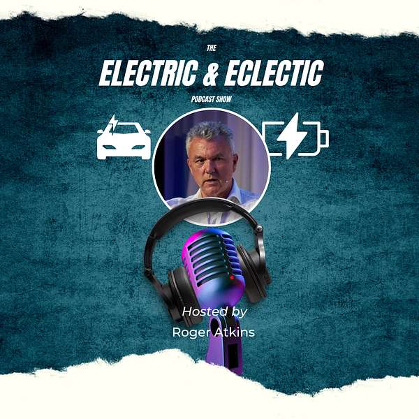 Electric & Eclectic with Roger Atkins - LinkedIn Top Voice for EV Podcast Artwork Image