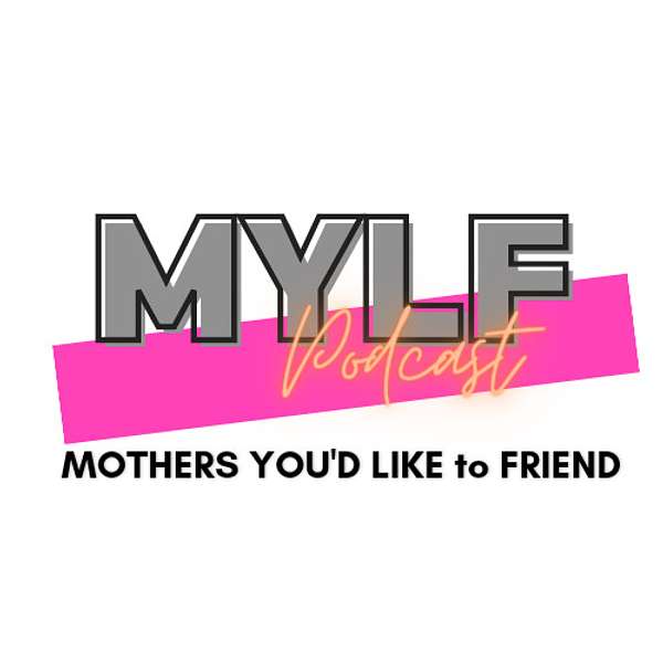 MYLF Podcast - Mothers You'd Like to Friend Podcast Artwork Image