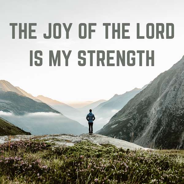 The Joy of the Lord is My Strength Podcast Artwork Image