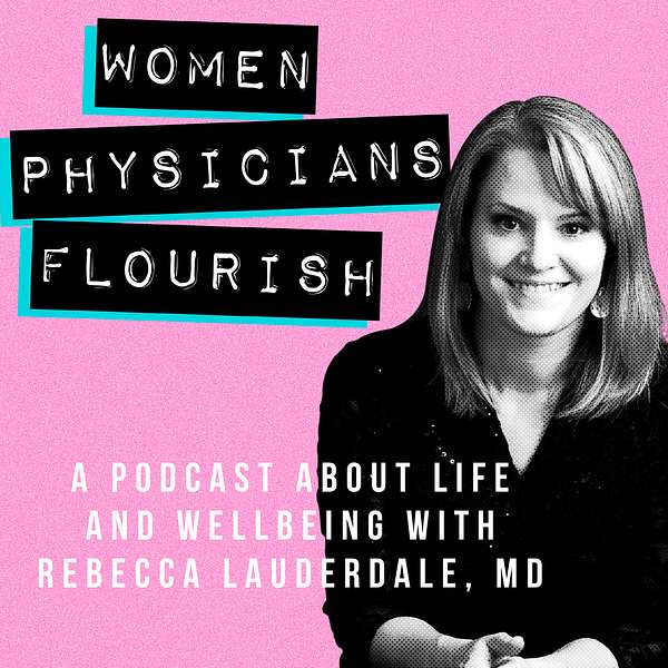 Women Physicians Flourish.  A Podcast About Life and Wellbeing Podcast Artwork Image