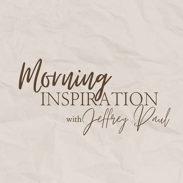 Morning Inspirations with Jeffrey Paul Podcast Artwork Image