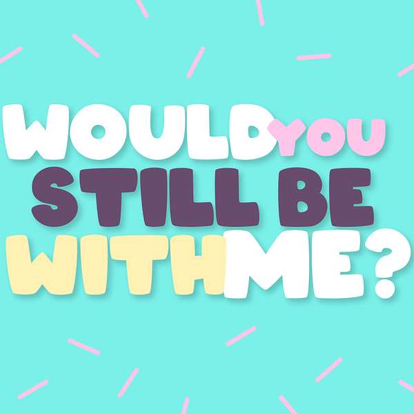 Would You Still Be With Me Podcast Artwork Image
