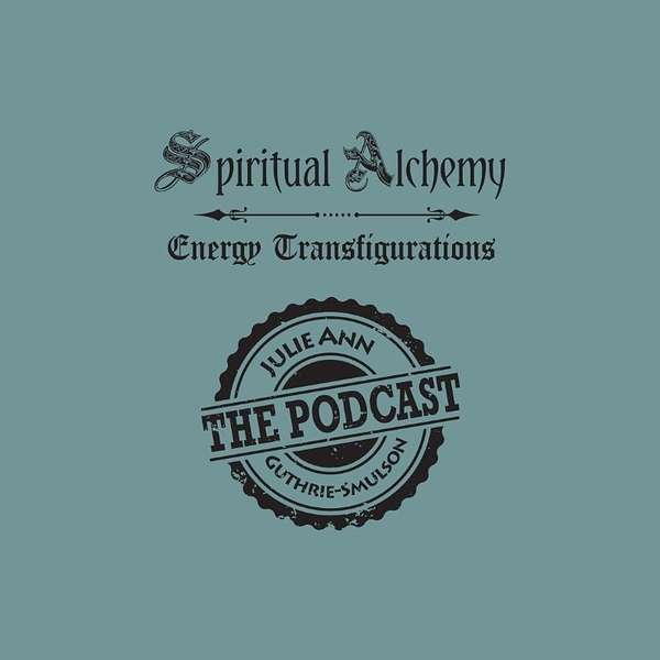 Spiritual Alchemy The PODCAST with Julie Ann Guthrie-Smulson Podcast Artwork Image